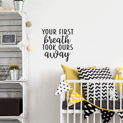 Your First Breath Took Ours Away Wall Sticker 22 in x 22 in - Fairwinds Designs